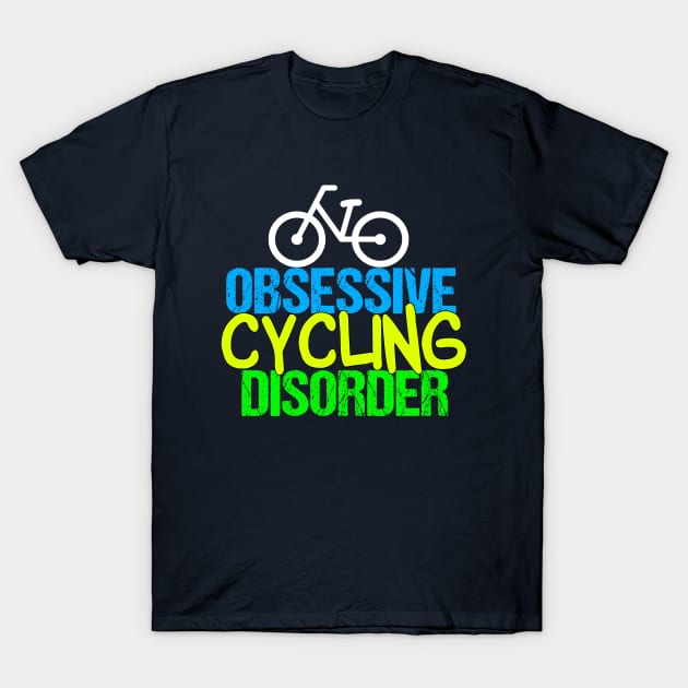 Funny Cyclist | Obsessive Cycling Disorder T-Shirt by epiclovedesigns